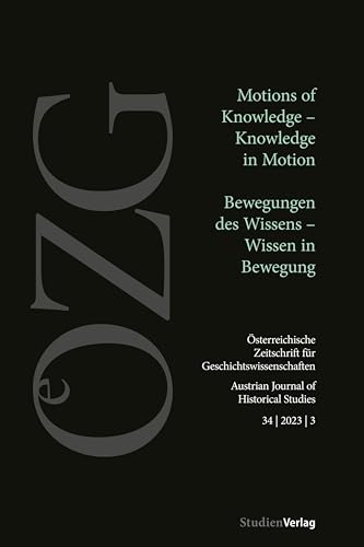 Österreichische Zeitschrift für Geschichtswissenschaften 34/3/2023: Motions of Knowledge - Knowledge in Motion / Bewegungen des Wissens – Wissen in ... für Geschichtswissenschaften 3/2023) von StudienVerlag